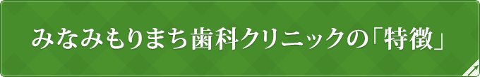 みなみもりまち歯科クリニックの「特徴」